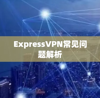 ExpressVPN常见问题解析