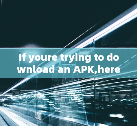 If youre trying to download an APK,here are some reliable sources or tools you can use: