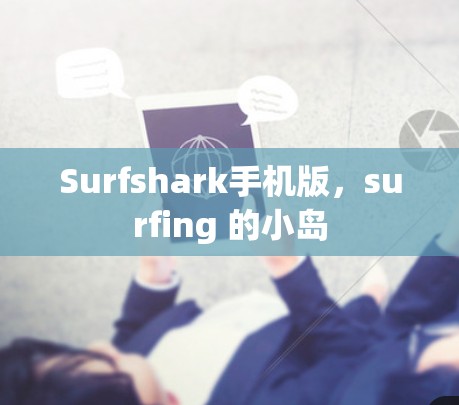 Surfshark手机版，surfing 的小岛