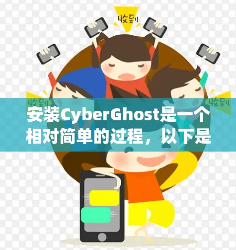 安装CyberGhost是一个相对简单的过程，以下是详细的步骤指南