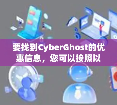 要找到CyberGhost的优惠信息，您可以按照以下步骤进行