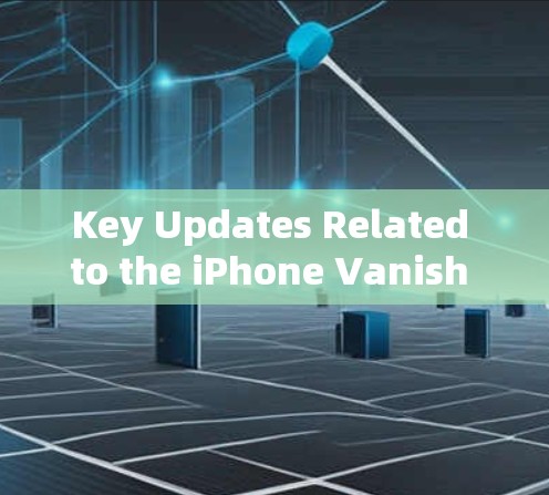 Key Updates Related to the iPhone Vanish Mac: Key Updates Related to the iPhone Vanish Mac: