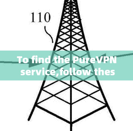 To find the PureVPN service,follow these steps: