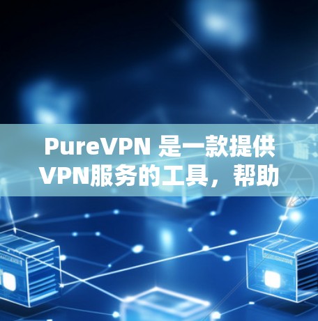 PureVPN 是一款提供VPN服务的工具,帮助用户在安全的网络环境中访问互联网。以下是使用 PureVPN 的步骤指南 PureVPN 是一款提供VPN服务的工具,帮助用户在安全的网络环境中访问互联网。以下是使用 PureVPN 的步骤指南