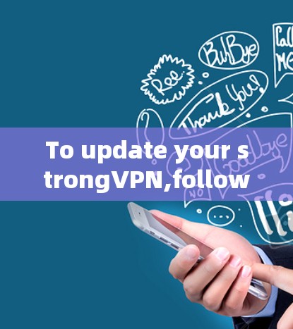 To update your strongVPN,follow these organized steps: