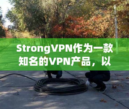 StrongVPN作为一款知名的VPN产品，以其强大的加密技术和贴心的用户体验受到广泛关注。然而，如果您在使用过程中遇到了一些问题，以下是一些常见的问题及其解决方案