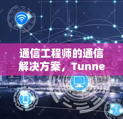 通信工程师的通信解决方案,TunnelBear的创新与使命 通信工程师的通信解决方案,TunnelBear的创新与使命