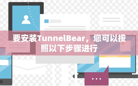 要安装TunnelBear,您可以按照以下步骤进行 要安装TunnelBear,您可以按照以下步骤进行