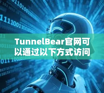 TunnelBear官网可以通过以下方式访问