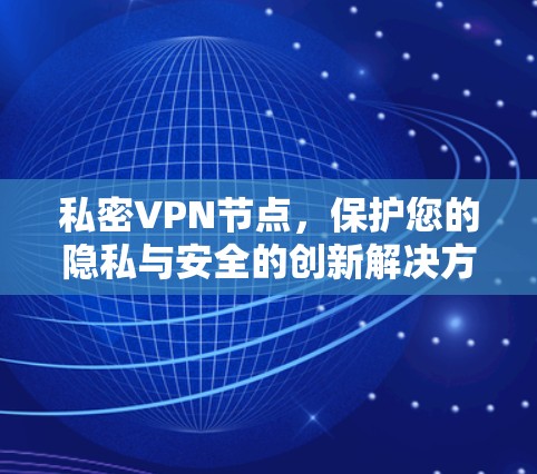 私密VPN节点，保护您的隐私与安全的创新解决方案