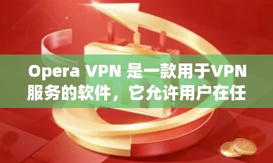 Opera VPN 是一款用于VPN服务的软件，它允许用户在任何设备上安装并使用VPN功能。如果你正在寻找 Opera VPN 的活动包（APK）以下是一些步骤