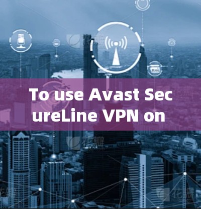 To use Avast SecureLine VPN on your Mac,follow these organized steps: