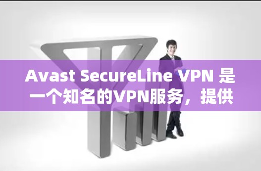 Avast SecureLine VPN 是一个知名的VPN服务，提供了一个安全且强大的网络连接工具。虽然官方的下载页面可能需要访问，但通常情况下，您可以通过以下步骤下载它