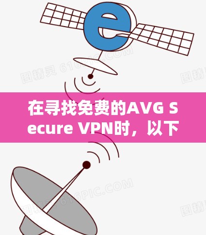 在寻找免费的AVG Secure VPN时，以下是一些建议和步骤，帮助你选择适合的解决方案