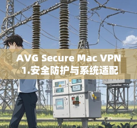 AVG Secure Mac VPN 1.安全防护与系统适配