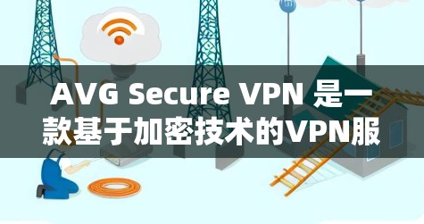 AVG Secure VPN 是一款基于加密技术的VPN服务，主要提供 secure 网络连接。如果您想在 AVG Secure VPN 网站登录，步骤如下