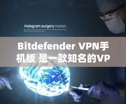Bitdefender VPN手机版 是一款知名的VPN服务，旨在为用户提供安全、便捷的网络连接。以下是关于 Bitdefender VPN手机版 的一些关键信息