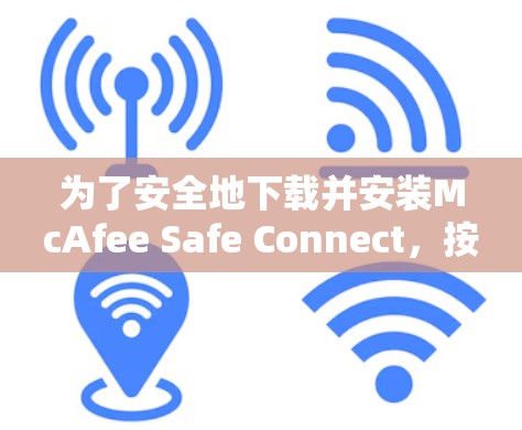 为了安全地下载并安装McAfee Safe Connect,按照以下步骤进行
