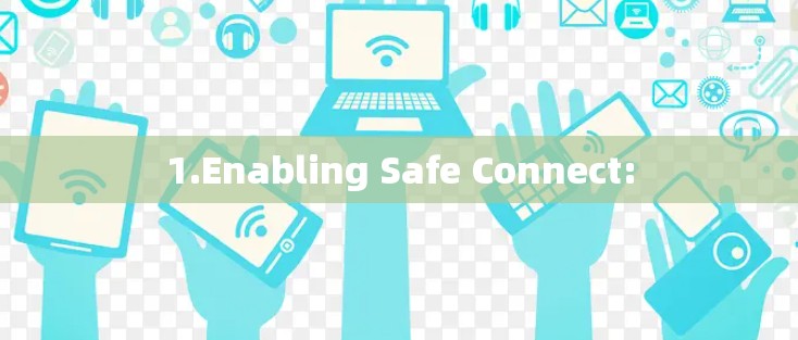 1.Enabling Safe Connect: