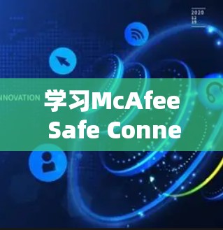 学习McAfee Safe Connect的安全软件，可以从以下几个步骤进行
