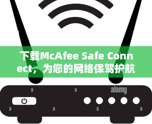 下载McAfee Safe Connect，为您的网络保驾护航