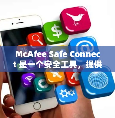 McAfee Safe Connect 是一个安全工具，提供多种安全解决方案。如果你想访问其官网，可以按照以下步骤操作