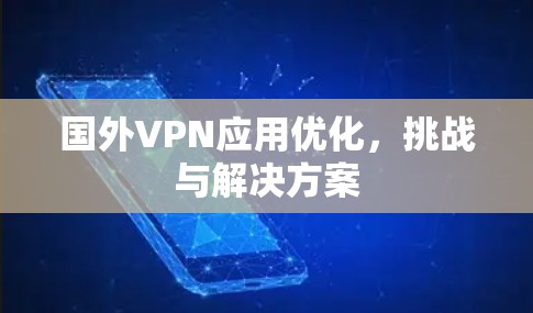 国外VPN应用优化，挑战与解决方案