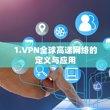 1.VPN全球高速网络的定义与应用 1.VPN全球高速网络的定义与应用