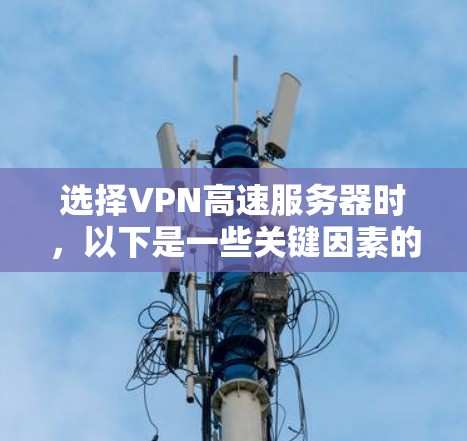 选择VPN高速服务器时，以下是一些关键因素的总结