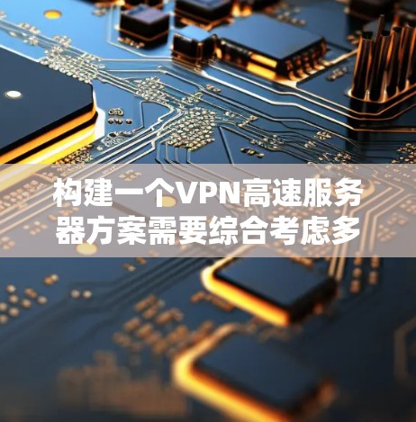 构建一个VPN高速服务器方案需要综合考虑多个因素，包括服务器的性能、安全性、延迟控制以及维护管理。以下是一个详细的步骤指南，帮助你构建一个高效且安全的VPN服务器方案