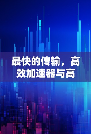 最快的传输，高效加速器与高效服务器资源