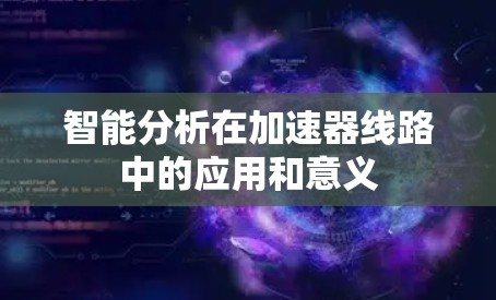 智能分析在加速器线路中的应用和意义 智能分析在加速器线路中的应用和意义