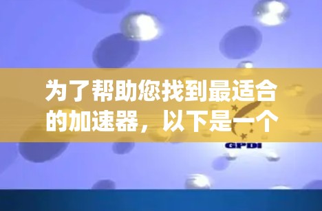 为了帮助您找到最适合的加速器，以下是一个结构化的推荐指南，涵盖不同的使用场景和设备类型，以及如何使用 accelerating