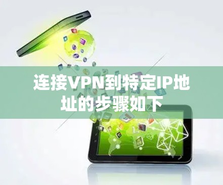 连接VPN到特定IP地址的步骤如下