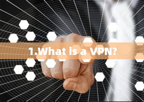 1.What is a VPN?