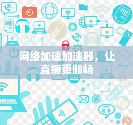 网络加速加速器，让直播更顺畅
