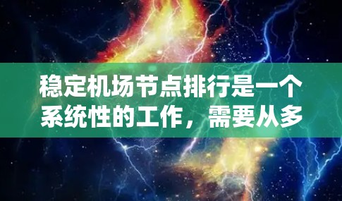 稳定机场节点排行是一个系统性的工作，需要从多个方面入手，确保每个节点的高效运作。以下是逐步的解决方案