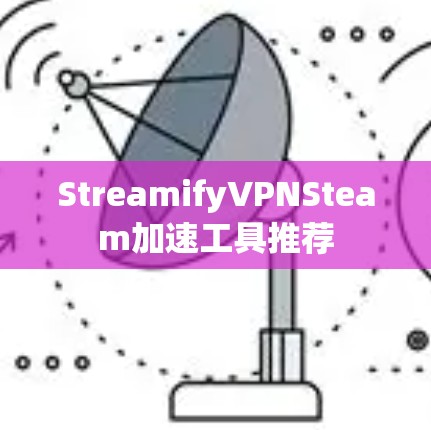 StreamifyVPNSteam加速工具推荐