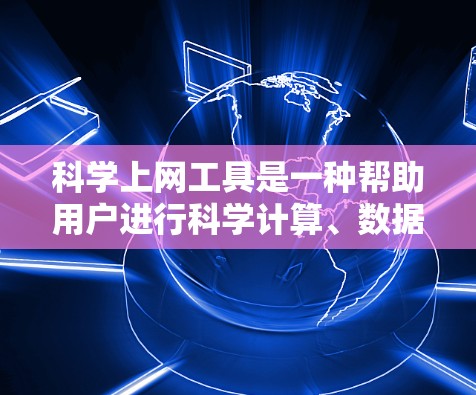 科学上网工具是一种帮助用户进行科学计算、数据分析、编程和实验设计的工具。以下是对这些工具的对比分析，帮助您选择最适合自己的工具