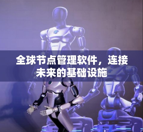 全球节点管理软件，连接未来的基础设施