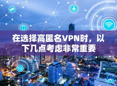 在选择高匿名VPN时，以下几点考虑非常重要