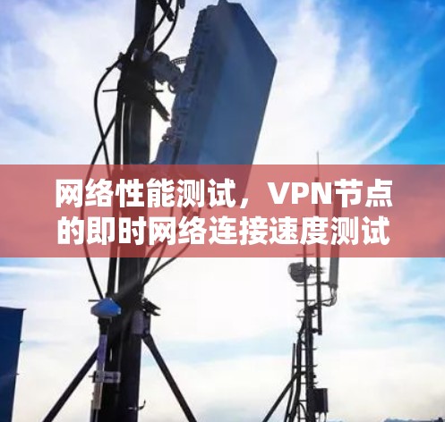 网络性能测试，VPN节点的即时网络连接速度测试方法