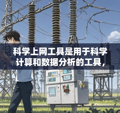 科学上网工具是用于科学计算和数据分析的工具，广泛应用于工程、数学和科学领域。以下是通过搜索和分析来推荐一些适合科学计算的工具