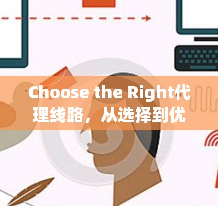 Choose the Right代理线路，从选择到优化