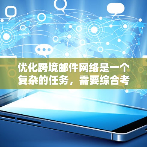 优化跨境邮件网络是一个复杂的任务，需要综合考虑多个因素。以下是一个结构化的优化策略指南，帮助您高效地优化您的跨境邮件网络
