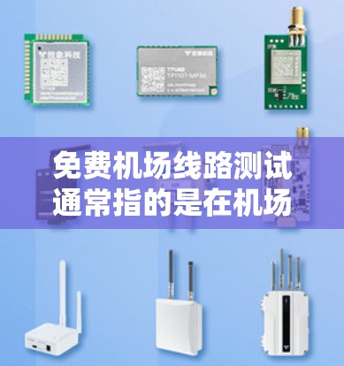 免费机场线路测试通常指的是在机场附近的小区或广场，允许游客或测试人员使用机场提供的免费服务，比如机场大巴、机场停车场、机场餐厅等。这些测试地点通常提供了一些设施和环境，供游客或测试人员体验