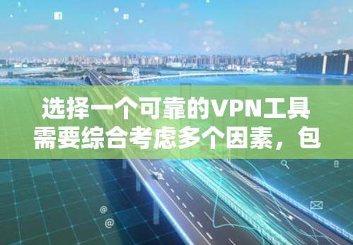 选择一个可靠的VPN工具需要综合考虑多个因素,包括协议、安全性、价格、连接速度、隐私保护和我的使用习惯。以下是一个结构化的建议,帮助你做出明智的选择 选择一个可靠的VPN工具需要综合考虑多个因素,包括协议、安全性、价格、连接速度、隐私保护和我的使用习惯。以下是一个结构化的建议,帮助你做出明智的选择