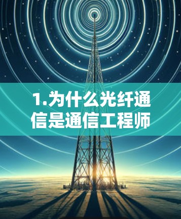 1.为什么光纤通信是通信工程师的热门话题？