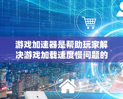 游戏加速器是帮助玩家解决游戏加载速度慢问题的工具，通过优化游戏配置、调整缓存管理等方式，提升游戏性能和体验。以下是对游戏加速器的评测