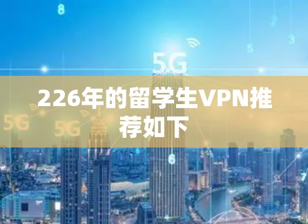 226年的留学生VPN推荐如下